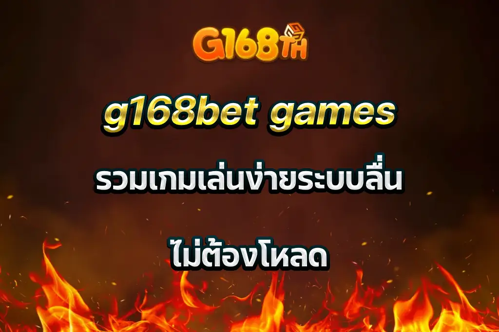 g168bet games รวมเกมเล่นง่ายระบบลื่น ไม่ต้องโหลด